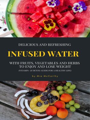 cover image of Delicious and Refreshing Infused Water With Fruits, Vegetables and Herbs (Vitamin- & Detox-Guide For a Healthy Life)
